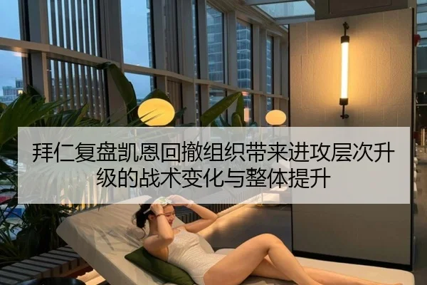 拜仁复盘凯恩回撤组织带来进攻层次升级的战术变化与整体提升